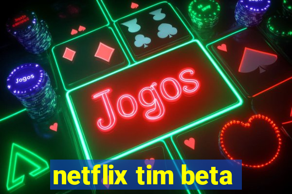netflix tim beta